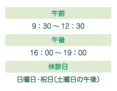 午前 9：30～12：30 / 午後 16：00～19：00 / 休診日 日曜日・祝日